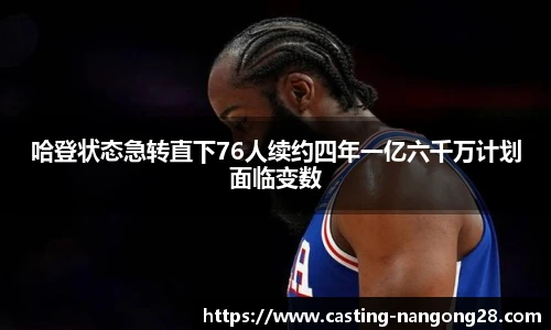 哈登状态急转直下76人续约四年一亿六千万计划面临变数