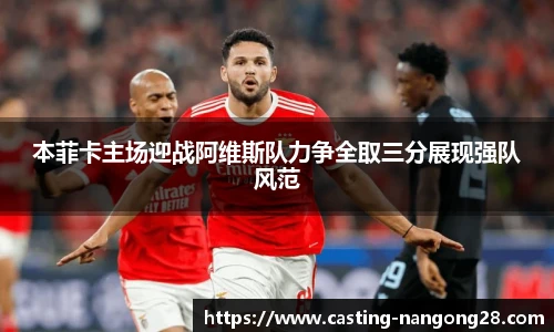 本菲卡主场迎战阿维斯队力争全取三分展现强队风范