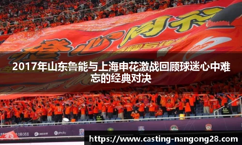 2017年山东鲁能与上海申花激战回顾球迷心中难忘的经典对决