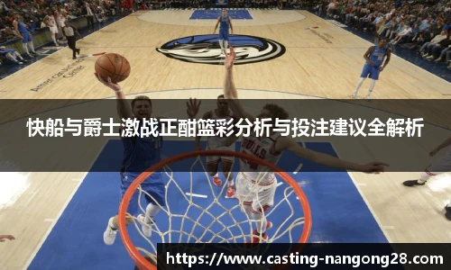 快船与爵士激战正酣篮彩分析与投注建议全解析
